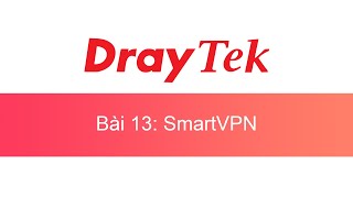 013 Tổng quan Smart VPN Client TQSVC  DrayTek Unofficial [upl. by Anicnarf643]