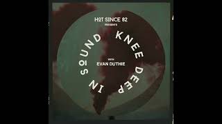 Hot Since 82 Presents Knee Deep In Sound with Evan Duthie [upl. by Nnarual]