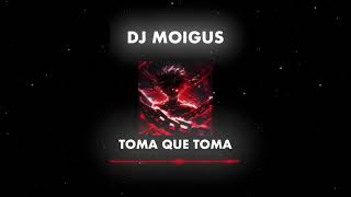 DJ MOIGUS  TOMA QUE TOMA [upl. by Eelrak]