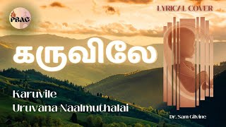 Karuvile Uruvana Naalmuthalai  Lyrical Cover  Dr Sam Gilvine  PBAG [upl. by Harlen432]