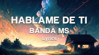 BANDA MS  HABLAME DE TI  Lyrics [upl. by Atener]