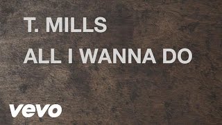 T Mills  All I Wanna Do Lyric Video [upl. by Adnihc]