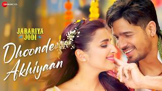 Dhoonde Akhiyaan  Sidharth Malhotra amp Parineeti Chopra  Jabariya Jodi  Yasser D Tanishk Lyrical [upl. by Hervey]