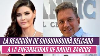 La REACCIÓN de Chiquinquirá Delgado a la ENF3RMEDAD de Daniel Sarcos [upl. by Dorrehs]