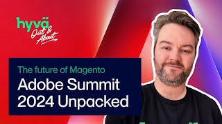 Adobe Summit 2024 Unpacked amp The Future of Magento  Hyvä Out amp About [upl. by Vicki]