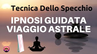 Viaggio Astrale  Tecnica Dello Specchio  Meditazione Guidata  Induzione Ipnotica [upl. by Annayek152]