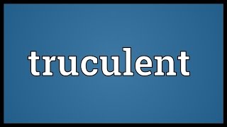 Truculent Meaning [upl. by Jeffcott]