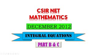 INTEGRAL EQUATIONS  DECEMBER 2012  CSIR NET  PART B amp C [upl. by Burnham]