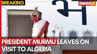 President Murmu Leaves On Visit To Algeria Mauritania Malawi  First Visit To The Nations  NewsX [upl. by Crooks]