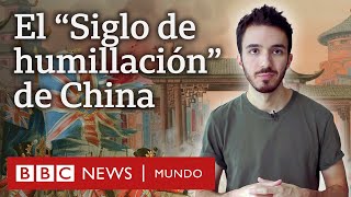 Qué pasó en el quotSiglo de humillación” que sufrió China y sigue marcando sus relaciones con el mundo [upl. by Arquit319]