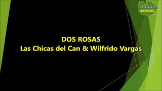 Las Chicas del Can amp Wilfrido Vargas  Dos Rosas KaraokePista [upl. by Gnol847]