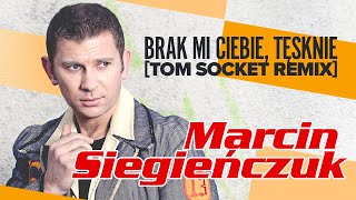 Marcin Siegieńczuk  Brak mi Ciebie tęsknie Tom Socket Remix [upl. by Nela]