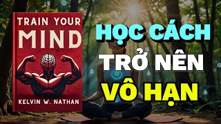 Rèn Luyện Tâm Trí Của Bạn Học Cách Trở Nên Vô Hạn  Rise amp Thrive  Tóm Tắt Sách Train Your Mind [upl. by Riem]