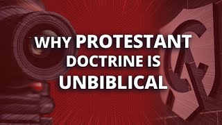 Why Protestant Doctrine Is Unbiblical [upl. by Clifton883]