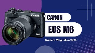 Canon EOS M6 Tahun 2024 Review  Kamera Best Seller [upl. by Forelli]