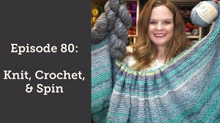 Episode 80 Knit Crochet amp Spin [upl. by Leinahtan371]