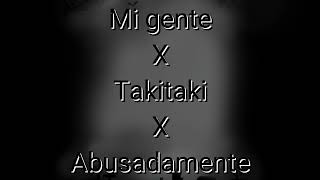 Mi gente X Takitaki X Abusadamente [upl. by Ymmac]