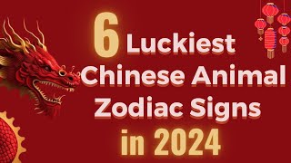 6 Luckiest Chinese Animal Zodiac Signs in 2024 [upl. by Eiramlirpa597]