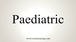 How To Pronounce Paediatric [upl. by Aihseit]