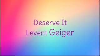 Levent Geiger  Deserve It Lyric Video [upl. by Jorgensen]