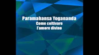 Paramansha Yogananda  Come coltivare lamore divino  I sentieri dellinteriorità [upl. by Ikey]