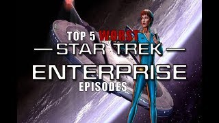 Top 5 WORST Star Trek ENTERPRISE Episodes [upl. by Robinette755]