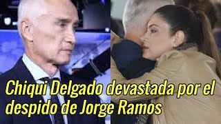 Chiqui Delgado esta devastada por el despido de Jorge Ramos “Esto dijo la conductora [upl. by Siuraj]