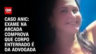 Caso Anic exame na arcada comprova que corpo enterrado é da advogada  CNN NOVO DIA [upl. by Jeminah]