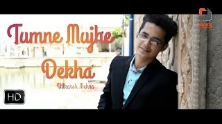 Tumne Mujhe Dekha  Cover  Uttkarsh Mehra  Mehra Entertainments  2017 [upl. by Primalia176]