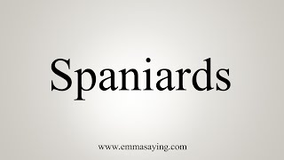 How To Say Spaniards [upl. by Macnamara]