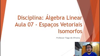 Aula 07  Espaços Vetoriais Isomorfos [upl. by Akahc]