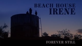 Beach House  quotIrenequot  Forever Still [upl. by Ahsenhoj774]