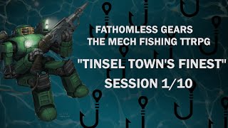 Tinsel Towns Finest  Session 1  10  quotFathomless Gears  The Mech Fishing TTRPGquot [upl. by Bobbie961]