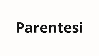 How to pronounce Parentesi [upl. by Eseenaj]