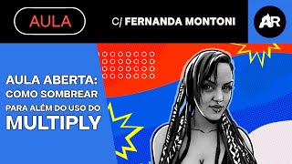 AULA ABERTA COMO SOMBREAR PARA ALÉM DO USO DO MULTIPLY com FERNANDA MONTONI [upl. by Annoerb]