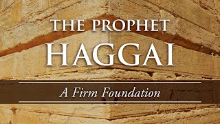 The Prophet Haggai A Firm Foundation Haggai 21019 [upl. by Reh825]