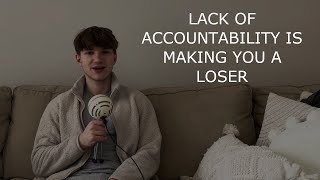 YOUR LACK OF ACCOUNTABILITY IS MAKING YOU A LOSER [upl. by Kiran]