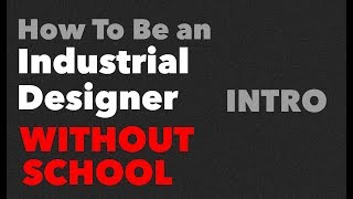 How To Be An Industrial Designer WITHOUT SCHOOL Part 1 [upl. by Randy]