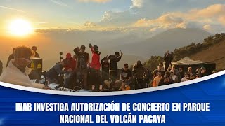 INAB investiga autorización de concierto en Parque Nacional del volcán Pacaya [upl. by Cailly]