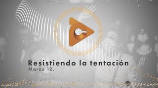 Marzo 12  Resistiendo la tentación [upl. by Stutman523]