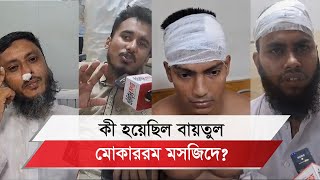 গোপালগঞ্জ থেকে স ন্ত্রা সী এনে বায়তুল মোকাররমে হামলা আহত মুসল্লিদের বর্ণনা [upl. by Egduj]