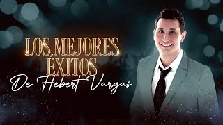 Los Mejores Éxitos De Hebert Vargas [upl. by Oahc831]