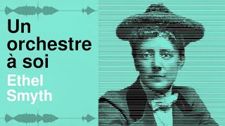 Un Orchestre à soi  Épisode 8  Ethel Smyth une compositrice féministe [upl. by Aizitel]