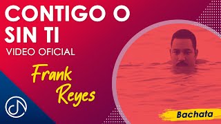 CONTIGO O Sin Ti 🙁  Frank Reyes Video Oficial [upl. by Enahsal319]