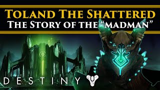 Destiny 2 Shadowkeep Lore  Toland The Shattered Part 1 The history of a quotMadmanquot [upl. by Saphra]