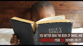 YOU BETTER READ THE BOOK OF DANIEL AND UNDERSTAND YOUR LIFE DEPENDS ON IT [upl. by Lambrecht]