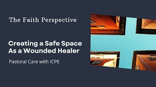 The Faith Perspective Creating a Safe Space As a Wounded Healer  Pastoral Care with ICPE [upl. by Hnid610]