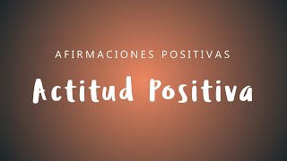 ACTITUD POSITIVA Afirmaciones para Pensar Positivo  Elimina Pensamientos Negativos  Mentalidad [upl. by Parette534]