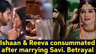 Ishaan consummated with Reeva after marrying Savi Betrayal😱 Cheating husband [upl. by Gerlac]