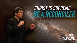 Christ is Supreme  Christ Is Supreme in Our Reconciliation Be a Reconciler  Peter Tanchi Jr [upl. by Laurette225]